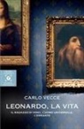 Carlo Vecce - Leonardo, la vita. Il ragazzo di Vinci, l'uomo universale, l'errante