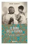 Arun Gandhi - Il dono della rabbia e altre lezioni di mio nonno Mahatma Gandhi