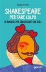 Allan Percy - Shakespeare per fare colpo. 70 consigli per conquistare con stile