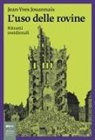 Jean-Yves Jouannais - L' uso delle rovine. Ritratti ossidionali