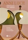 Alessandro Padoan, Alessandro Palmaghini, Anty Pansera - Anni luce. Arredoluce 100 lampade. Ediz. italiana e inglese