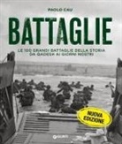 Paolo Cau, Alessandro Bartolozzi - Battaglie. Le 100 grandi battaglie della storia da Qadesh ai giorni nostri