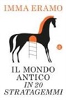 Immacolata Eramo - Il mondo antico in 20 stratagemmi