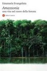 Emanuela Evangelista - Amazzonia. Una vita nel cuore della foresta