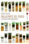 Paolo Pileri - Dalla parte del suolo. L'ecosistema invisibile