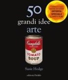 Susie Hodge - 50 grandi idee. Arte