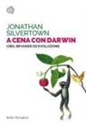 Jonathan Silvertown - A cena con Darwin. Cibo, bevande ed evoluzione
