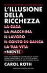 Carol Roth - L' illusione della ricchezza. La casa, la macchina, il lavoro, il conto in banca, la tua vita = niente