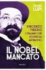 Tiziana Lupi - Il Nobel mancato. Vincenzo Tiberio. L'italiano che scoprì gli antibiotici