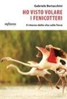 Gabriele Bertacchini - Ho visto volare i fenicotteri. Il ritorno della vita sulla Terra