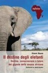 Gianni Bauce - Il destino degli elefanti. Declino, conservazione e futuro del gigante della savana africana