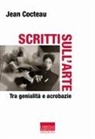 Jean Cocteau - Scritti sull'arte. Tra genialità e acrobazie