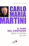 Carlo Maria Martini - Il fare del cristiano. Agire in tempo di crisi
