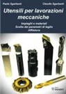 Claudio Sgarbanti, Paolo Sgarbanti - Utensili per lavorazioni meccaniche. Impieghi e materiali. Scelta dei parametri di taglio. Affilatura