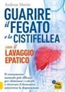 Andreas Moritz - Guarire il fegato con il lavaggio epatico. Il trattamento naturale più efficace per eliminare i calcoli e ritrovare il benessere attraverso la depurazione