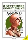 Paolo Ghibaudo - 8 settembre. I segreti svelati. Indagini e retroscena sui giorni dell'armistizio