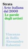 Vincenzo De Bellis, Alessandro Rabottini - Strata. Arte italiana dal 2000. Le parole degli artisti
