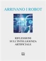 Arrivano i robot. Riflessioni sull'intelligenza artificiale