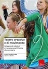 Serena Fantini, Grazia Giorgia Greppi - Teatro creativo e di movimento. Sviluppare le relazioni e il benessere dall'infanzia alla secondaria