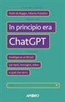 Mafe De Baggis, Alberto Puliafito - In principio era ChatGPT. Intelligenze artificiali per testi, immagini, video e quel che verrà