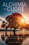 Michael Brown - Alchimia del cuore. Trasforma la qualità della tua vita con l'intelligenza emozionale