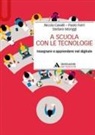 Nicola Cavalli, Paolo Ferri, Stefano Moriggi - A scuola con le tecnologie. Insegnare e apprendere nel digitale