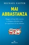 Michael Easter - Mai abbastanza. Sfuggire al loop della scarsit&agrave; e sviluppare abitudini sane per apprezzare ci&ograve; che abbiamo