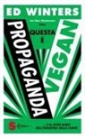 Ed Winters - Questa è propaganda vegan... e le altre bugie dell'industria della carne