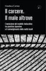 Gianluca Cavino - Il carcere. Il male altrove. L'evoluzione del modello rieducativo tra giustizia riparativa e il coinvolgimento delle realtà locali