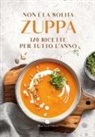 Non è la solita zuppa. 170 ricette per tutto l'anno