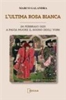 Marco Galandra - L' ultima rosa bianca. A Pavia muore il sogno degli York