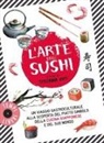 Stefania Viti - L' arte del sushi. Un viaggio gastroculturale alla scoperta di un piatto simbolo della cultura giapponese e del suo mondo