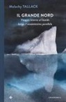 Malachy Tallack - Il grande Nord. Viaggio intorno al mondo lungo il sessantesimo parallelo