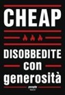 Cheap - Disobbedite con generosità