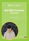 Maria Angela Geraci - Mio figlio ha paura. Che faccio? Guida pratica per i genitori