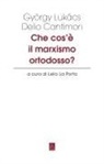 György Lukács, Lelio La Porta - Che cos'è il marxismo ortodosso?