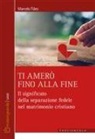 Marcelo Fiaes - Ti amerò fino alla fine. Il significato della separazione fedele nel matrimonio cristiano