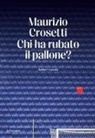 Maurizio Crosetti - Chi ha rubato il pallone?