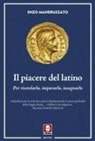 Enzo Mandruzzato - Il piacere del latino. Per ricordarlo, impararlo, insegnarlo