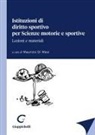 Jacopo Alcini, Matteo Falcone, Andrea Galli, Roberto Garetto, Michele Marzoli, Mario Renna... - Istituzioni di diritto sportivo per Scienze motorie e sportive
