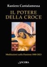 Raniero Cantalamessa - Il potere della croce. Meditazioni sulla Passione 1980-2023