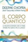 Deepak Chopra - Il corpo quantico. La nuova scienza che ci farà vivere più sani e più a lungo. Sette scoperte che rivoluzioneranno il nostro futuro