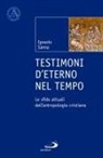 Ignazio Sanna - Testimoni d'eterno nel tempo. Le sfide attuali dell'antropologia cristiana