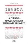Lucio Anneo Seneca, Luciano de Biasi, Anna Maria Ferrero, Ermanno Malaspina, Dionigi Vottero - La clemenza-Apocolocyntosys-Epigrammi-Frammenti. Testo latino a fronte