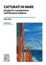 Jatin Dua - Catturati in mare. Pirateria e protezione nell'Oceano Indiano