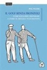 Phil Moore - Il golf senza fronzoli. Come scegliere, preparare e usare al meglio i tuoi bastoni