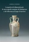Gabriella Tassinari - I sepolcreti dimenticati: le necropoli romane di Malgesso e di Oltrona al Lago (Varese)