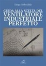 Diego Perfettibile - Guida alla scelta del ventilatore industriale perfetto