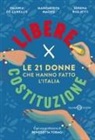 Valeria De Cubellis, Margherita Madeo, Serena Riglietti - Libere per Costituzione. Le 21 donne che hanno fatto l'Italia