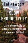 Cal Newport - Slow productivity. L'arte dimenticata di essere efficaci evitando il burnout
